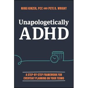 Kinzer, Nikki Unapologetically ADHD: A Step-by-Step Framework For Everyday Planning On Your Terms Kinzer, Nikki Unapologetically ADHD: A Step-by-Step Framework For Everyday Planning On Your Terms