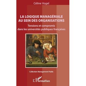 Vogel, Céline La logique managériale au sein des organisations: Tensions et compromis dans les universités publiques françaises Vogel, Céline La logique managériale au sein des organisations: Tensions et compromis dans les universités publiques françaises