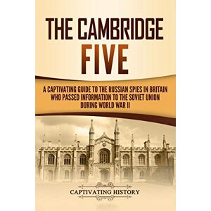 History, Captivating The Cambridge Five: A Captivating Guide to the Russian Spies in Britain Who Passed Information to the Soviet Union During World War II (Exploring Russia's Past) History, Captivating The Cambridge Five: A Captivating Guide to the Russian Spies in Britain Who Passed Information to the Soviet Union During World War II (Exploring Russia's Past)