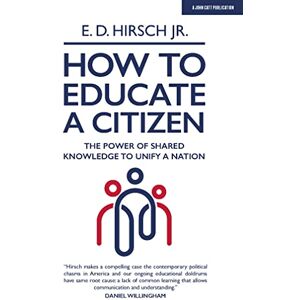 E. D. Hirsch Jr How To Educate A Citizen: The Power of Shared Knowledge to Unify a Nation E. D. Hirsch Jr How To Educate A Citizen: The Power of Shared Knowledge to Unify a Nation