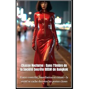 X, Madame Chasse Nocturne : Dans l’Ombre de la Société Secrète BDSM de Bangkok: Entre contrôle, humiliation et extase – la vérité se cache derrière les portes closes X, Madame Chasse Nocturne : Dans l’Ombre de la Société Secrète BDSM de Bangkok: Entre contrôle, humiliation et extase – la vérité se cache derrière les portes closes