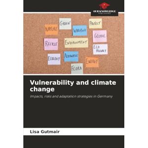 Gutmair, Lisa Vulnerability and climate change: Impacts, risks and adaptation strategies in Germany Gutmair, Lisa Vulnerability and climate change: Impacts, risks and adaptation strategies in Germany