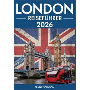 Stanton London Reiseführer 2026: Aktualisiertes Handbuch, um die britische Hauptstadt zu erleben Stanton London Reiseführer 2026: Aktualisiertes Handbuch, um die britische Hauptstadt zu erleben