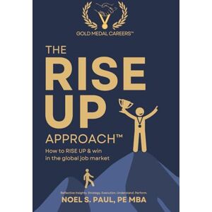 Paul PE MBA, Noel S. The RISE UP Approach: How to RISE UP & win in the global job market Paul PE MBA, Noel S. The RISE UP Approach: How to RISE UP & win in the global job market