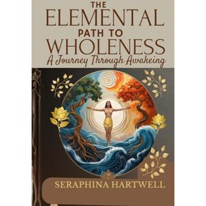 HARTWELL, SERAPHINA THE ELEMENTAL PATH TO WHOLENESS: A Journey Through Awakeing (7 Healing with the Earth-based Wisdom and Energy) HARTWELL, SERAPHINA THE ELEMENTAL PATH TO WHOLENESS: A Journey Through Awakeing (7 Healing with the Earth-based Wisdom and Energy)