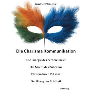 Plamenig, Günther Die Charisma Kommunikation: Die Energie des echten Blicks Die Macht des Zuhörens Führen durch Präsenz Der Klang der Echtheit Plamenig, Günther Die Charisma Kommunikation: Die Energie des echten Blicks Die Macht des Zuhörens Führen durch Präsenz Der Klang der Echtheit