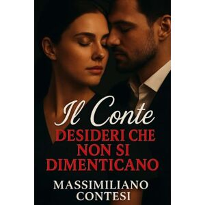 Contesi, Massimiliano Il Conte – Desideri che non si Dimenticano (Il Conte – La Saga del Piacere Totale. Anima, Corpo e Mente.) Contesi, Massimiliano Il Conte – Desideri che non si Dimenticano (Il Conte – La Saga del Piacere Totale. Anima, Corpo e Mente.)