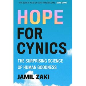Zaki, Jamil Hope for Cynics: The Surprising Science Of Human Goodness Zaki, Jamil Hope for Cynics: The Surprising Science Of Human Goodness