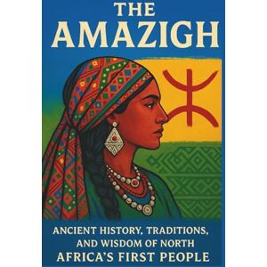 Ashford, Nibras The Amazigh: Ancient History, Traditions, and Wisdom of North Africa’s First People (Voices of the First Peoples) Ashford, Nibras The Amazigh: Ancient History, Traditions, and Wisdom of North Africa’s First People (Voices of the First Peoples)