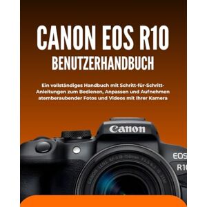 Morrison, Wilbur I. CANON EOS R10 BENUTZERHANDBUCH: Ein vollständiges Handbuch mit Schritt-für-Schritt-Anleitungen zum Bedienen, Anpassen und Aufnehmen atemberaubender Fotos und Videos mit Ihrer Kamera Morrison, Wilbur I. CANON EOS R10 BENUTZERHANDBUCH: Ein vollständiges Handbuch mit Schritt-für-Schritt-Anleitungen zum Bedienen, Anpassen und Aufnehmen atemberaubender Fotos und Videos mit Ihrer Kamera