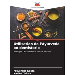 Kalita, Mitusmita Utilisation de l'Ayurveda en dentisterie: Mélanger l'Ayurveda et la science dentaire Kalita, Mitusmita Utilisation de l'Ayurveda en dentisterie: Mélanger l'Ayurveda et la science dentaire