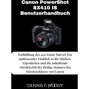 Woody, Dennis F. Canon PowerShot SX410 IS Benutzerhandbuch: Enthüllung des 40x Zoom Marvel: Ein umfassender Einblick in die Stärken, Eigenheiten und die anhaltende ... Bridge-Kamera der Einstiegsklasse von Canon Woody, Dennis F. Canon PowerShot SX410 IS Benutzerhandbuch: Enthüllung des 40x Zoom Marvel: Ein umfassender Einblick in die Stärken, Eigenheiten und die anhaltende ... Bridge-Kamera der Einstiegsklasse von Canon