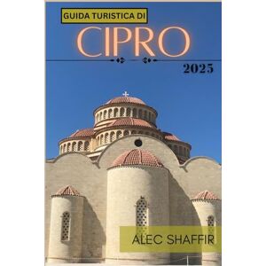 Shaffir, Alec GUIDA TURISTICA DI CIPRO 2025: Esplora l'isola del sole, del mare e delle antiche meraviglie Shaffir, Alec GUIDA TURISTICA DI CIPRO 2025: Esplora l'isola del sole, del mare e delle antiche meraviglie