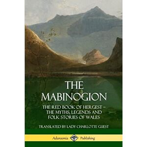 Guest, Lady Charlotte The Mabinogion: The Red Book of Hergest; The Myths, Legends and Folk Stories of Wales Guest, Lady Charlotte The Mabinogion: The Red Book of Hergest; The Myths, Legends and Folk Stories of Wales