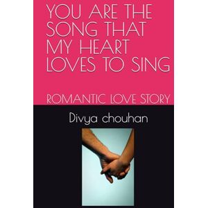 chouhan, Divya YOU ARE THE SONG THAT MY HEART LOVES TO SING: ROMANTIC LOVE STORY chouhan, Divya YOU ARE THE SONG THAT MY HEART LOVES TO SING: ROMANTIC LOVE STORY