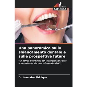 Siddique, Dr. Humaira Una panoramica sullo sbiancamento dentale e sulle prospettive future: ''Un sorriso sicuro inizia con la comprensione della scienza che sta alla base del suo splendore''. Siddique, Dr. Humaira Una panoramica sullo sbiancamento dentale e sulle prospettive future: ''Un sorriso sicuro inizia con la comprensione della scienza che sta alla base del suo splendore''.