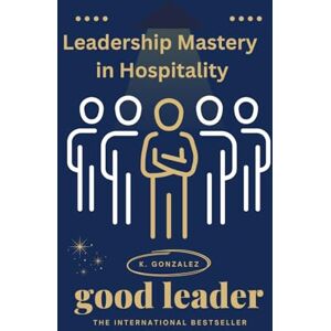 Gonzalez, K. Leadership Mastery in Hospitality: A Hands‑On Playbook for Hotels, Restaurants & Tourism: Skills, Scripts, Checklists, Case Studies & 30‑Day Plans Gonzalez, K. Leadership Mastery in Hospitality: A Hands‑On Playbook for Hotels, Restaurants & Tourism: Skills, Scripts, Checklists, Case Studies & 30‑Day Plans