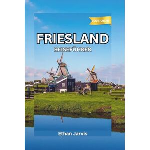 Jarvis, Ethan FRIESLAND REISEFÜHRER 2025–2026: Von Leeuwarden bis zu den Watteninseln – Entdecken Sie die wahren Niederlande durch die Seenlandschaft und das kulturelle Erbe Frieslands. (The Traveler's Companion) Jarvis, Ethan FRIESLAND REISEFÜHRER 2025–2026: Von Leeuwarden bis zu den Watteninseln – Entdecken Sie die wahren Niederlande durch die Seenlandschaft und das kulturelle Erbe Frieslands. (The Traveler's Companion)