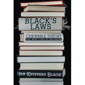 Black, Jan Knippers BLACK'S LAWS: Chewable Theory that You Won't Find in the Stacks Black, Jan Knippers BLACK'S LAWS: Chewable Theory that You Won't Find in the Stacks