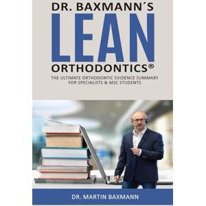 Baxmann, Dr. Martin Dr. Baxmann´s LEAN ORTHODONTICS®: The ultimate orthodontic evidence summary for specialists & MSC students (Dr. Baxmann´s LEAN ORTHODONTICS® English Version) Baxmann, Dr. Martin Dr. Baxmann´s LEAN ORTHODONTICS®: The ultimate orthodontic evidence summary for specialists & MSC students (Dr. Baxmann´s LEAN ORTHODONTICS® English Version)