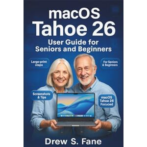 S. Fane, Drew macOS Tahoe 26 User Guide for Seniors and Beginners: Simplified Step-by-Step Manual with Easy Tips, Tricks & Practical Instructions. (Technology Made ... Phones and Gadgets for Seniors and Beginners) S. Fane, Drew macOS Tahoe 26 User Guide for Seniors and Beginners: Simplified Step-by-Step Manual with Easy Tips, Tricks & Practical Instructions. (Technology Made ... Phones and Gadgets for Seniors and Beginners)