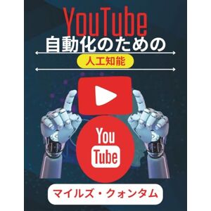 マイルズ・クォンタム YouTube自動化のための人工知能: 手作業なしで一貫性のあるコンテンツを作成し、可視性を高め、成果を最大化します (応用AIシリーズ) マイルズ・クォンタム YouTube自動化のための人工知能: 手作業なしで一貫性のあるコンテンツを作成し、可視性を高め、成果を最大化します (応用AIシリーズ)