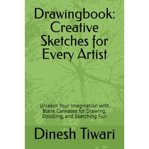 Tiwari, Mr Dinesh Kumar Drawingbook: Creative Sketches for Every Artist: Unleash Your Imagination with Blank Canvases for Drawing, Doodling, and Sketching Fun Tiwari, Mr Dinesh Kumar Drawingbook: Creative Sketches for Every Artist: Unleash Your Imagination with Blank Canvases for Drawing, Doodling, and Sketching Fun