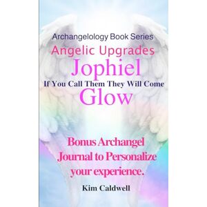 Caldwell, Kim Archangelology, Jophiel, Glow: If You Call Them They Will Come (Archangelology Book Series) Caldwell, Kim Archangelology, Jophiel, Glow: If You Call Them They Will Come (Archangelology Book Series)