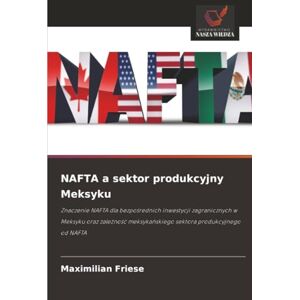 Friese, Maximilian NAFTA a sektor produkcyjny Meksyku: Znaczenie NAFTA dla bezpośrednich inwestycji zagranicznych w Meksyku oraz zależność meksykańskiego sektora ... meksyka¿skiego sektora produkcyjnego od NAFTA Friese, Maximilian NAFTA a sektor produkcyjny Meksyku: Znaczenie NAFTA dla bezpośrednich inwestycji zagranicznych w Meksyku oraz zależność meksykańskiego sektora ... meksyka¿skiego sektora produkcyjnego od NAFTA