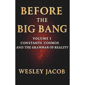 Jacob, Dr. Wesley Before the Big Bang: Volume I (SCIENCE AND FAITH SERIES) Jacob, Dr. Wesley Before the Big Bang: Volume I (SCIENCE AND FAITH SERIES)