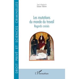 Les mutations du monde du travail: Regards croisés (Droit Privé Et Sciences Criminelles) Les mutations du monde du travail: Regards croisés (Droit Privé Et Sciences Criminelles)