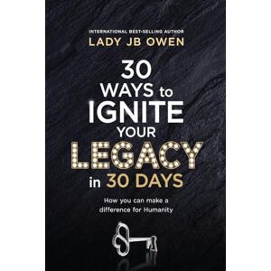 Owen, JB 30 Ways to Ignite Your Legacy in 30 Days: How You Can Make a Difference in Humanity: How You Can Make a Difference for Humanity Owen, JB 30 Ways to Ignite Your Legacy in 30 Days: How You Can Make a Difference in Humanity: How You Can Make a Difference for Humanity