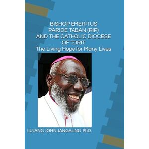 Jangaling PhD, Dr Lujang John BISHOP EMERITUS PARIDE TABAN (RIP) AND THE CATHOLIC DIOCESE OF TORIT: The Living Hope For Many Lives Jangaling PhD, Dr Lujang John BISHOP EMERITUS PARIDE TABAN (RIP) AND THE CATHOLIC DIOCESE OF TORIT: The Living Hope For Many Lives