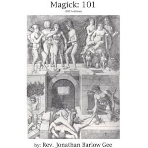 Barlow Gee, Rev Jonathan Magick 101: Containing “QBLH,” “Gnosticism,” “Tarot” and “Ritual” Barlow Gee, Rev Jonathan Magick 101: Containing “QBLH,” “Gnosticism,” “Tarot” and “Ritual”
