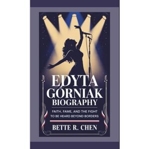R. Chen, Bette EDYTA GÓRNIAK BIOGRAPHY: Faith, Fame, and the Fight to Be Heard Beyond Borders R. Chen, Bette EDYTA GÓRNIAK BIOGRAPHY: Faith, Fame, and the Fight to Be Heard Beyond Borders