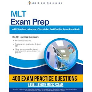 Publishing, Ambitionz MLT Exam Prep: Pass the ASCP Medical Laboratory Technician (MLT) Certification Using This Practice Test Book with 400 Questions, 4 Full Mock Tests, and Clear Answer Explanations Publishing, Ambitionz MLT Exam Prep: Pass the ASCP Medical Laboratory Technician (MLT) Certification Using This Practice Test Book with 400 Questions, 4 Full Mock Tests, and Clear Answer Explanations