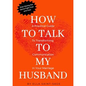 Saint-Sage, Ella How to Talk to My Husband: A Practical 30-Day Guide to Transforming Communication in Your Marriage (The Marriage Conversation Series) Saint-Sage, Ella How to Talk to My Husband: A Practical 30-Day Guide to Transforming Communication in Your Marriage (The Marriage Conversation Series)