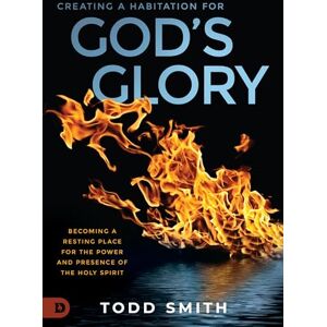 Smith, Todd Creating a Habitation for God's Glory: Becoming a Resting Place for the Power and Presence of the Holy Spirit Smith, Todd Creating a Habitation for God's Glory: Becoming a Resting Place for the Power and Presence of the Holy Spirit