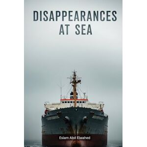 Abd Elwahed, Eslam Disappearances at Sea: 100 True Stories of Lost Ships and Crews (Unsolved Mysteries & Strange Phenomena) Abd Elwahed, Eslam Disappearances at Sea: 100 True Stories of Lost Ships and Crews (Unsolved Mysteries & Strange Phenomena)