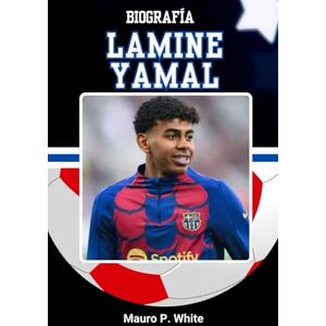 White, Mauro P. BIOGRAFÍA DE LAMINE YAMAL: Una historia real de talento, identidad y destino futbolístico (Pitch Legends: The Stories Behind Football’s Greatest Icons) White, Mauro P. BIOGRAFÍA DE LAMINE YAMAL: Una historia real de talento, identidad y destino futbolístico (Pitch Legends: The Stories Behind Football’s Greatest Icons)
