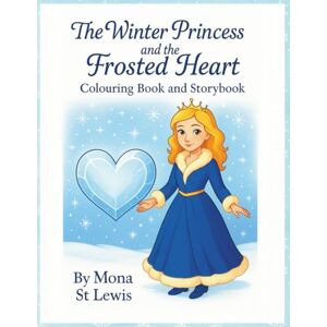 St Lewis, Mona The Winter Princess and the Frosted Heart A Children’s Storybook and Colouring Book About Kindness, Courage, and Winter Magic: A Gentle Winter ... and 60 Matching Colouring Pages for Kids St Lewis, Mona The Winter Princess and the Frosted Heart A Children’s Storybook and Colouring Book About Kindness, Courage, and Winter Magic: A Gentle Winter ... and 60 Matching Colouring Pages for Kids