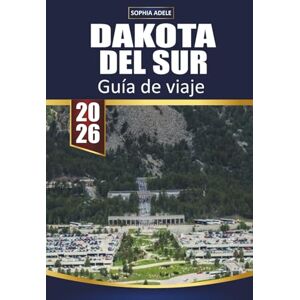 Adele, Sophia GUÍA DE VIAJE DAKOTA DEL SUR 2026: Explora rutas panorámicas, monumentos icónicos, aventuras al aire libre, encuentros con la fauna y joyas ocultas por todo el corazón del país Adele, Sophia GUÍA DE VIAJE DAKOTA DEL SUR 2026: Explora rutas panorámicas, monumentos icónicos, aventuras al aire libre, encuentros con la fauna y joyas ocultas por todo el corazón del país