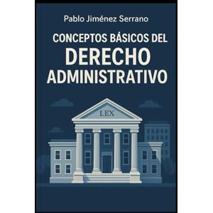 Jiménez Serrano, Pablo Conceptos Básicos del Derecho Administrativo Jiménez Serrano, Pablo Conceptos Básicos del Derecho Administrativo