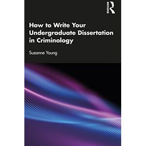 Young, Suzanne How to Write Your Undergraduate Dissertation in Criminology Young, Suzanne How to Write Your Undergraduate Dissertation in Criminology