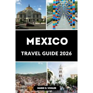 Vogler, Marie O. MEXICO TRAVEL GUIDE 2026: Discover Mexico in 2026: The Complete Guide to Mexico’s Best Destinations, Hidden Gems, and 2026 Travel Tips Vogler, Marie O. MEXICO TRAVEL GUIDE 2026: Discover Mexico in 2026: The Complete Guide to Mexico’s Best Destinations, Hidden Gems, and 2026 Travel Tips
