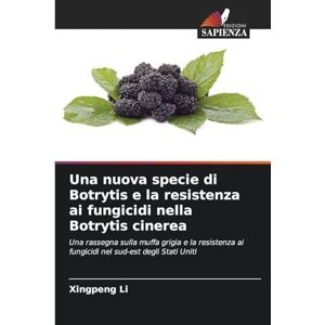 Li, Xingpeng Una nuova specie di Botrytis e la resistenza ai fungicidi nella Botrytis cinerea: Una rassegna sulla muffa grigia e la resistenza ai fungicidi nel sud-est degli Stati Uniti Li, Xingpeng Una nuova specie di Botrytis e la resistenza ai fungicidi nella Botrytis cinerea: Una rassegna sulla muffa grigia e la resistenza ai fungicidi nel sud-est degli Stati Uniti