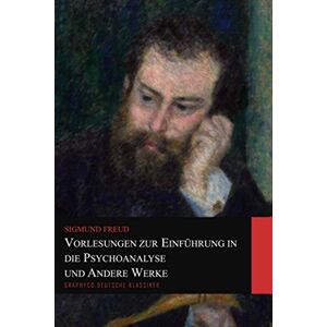 Freud, Sigmund Vorlesungen zur Einführung in die Psychoanalyse und Andere Werke (Graphyco Deutsche Klassiker) Freud, Sigmund Vorlesungen zur Einführung in die Psychoanalyse und Andere Werke (Graphyco Deutsche Klassiker)
