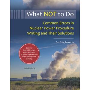 Stephenson, Cat What NOT to Do: Common Errors in Nuclear Power Procedure Writing and Their Solutions Stephenson, Cat What NOT to Do: Common Errors in Nuclear Power Procedure Writing and Their Solutions