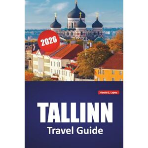 Lopez, Gerald L. TALLINN TRAVEL GUIDE 2026: Medieval Streets, Seaside Walks, Local Cuisine, Museums, and Essential Travel Tips for Exploring Estonia’s Capital Lopez, Gerald L. TALLINN TRAVEL GUIDE 2026: Medieval Streets, Seaside Walks, Local Cuisine, Museums, and Essential Travel Tips for Exploring Estonia’s Capital
