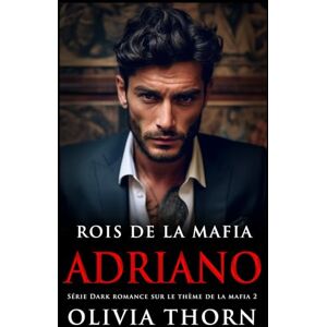 Thorn, Olivia Rois De La Mafia : Adriano: Série Dark Romance Sur Le Thème De La Mafia 2 Thorn, Olivia Rois De La Mafia : Adriano: Série Dark Romance Sur Le Thème De La Mafia 2